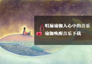 瑜伽唤醒音乐下载收藏版-瑜伽馆专用